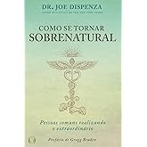 Como se tornar sobrenatural: Dr. Joe Dispenza