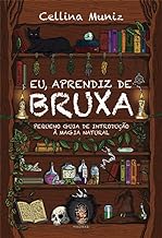 Eu, aprendiz de bruxa: Pequeno Guia de Introdução à Magia Natural - Cellina Muniz