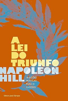 A lei do triunfo: 16 lições práticas para o sucesso - Napoleon Hill